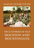 Samuel Oliver Young: True Stories of Old Houston and Houstonians 