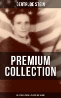 Gertrude Stein: Gertrude Stein - Premium Collection: 60+ Stories, Poems & Plays in One Volume 