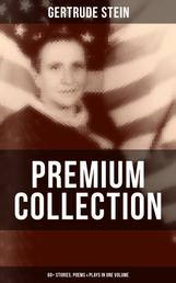 Gertrude Stein - Premium Collection: 60+ Stories, Poems & Plays in One Volume - Three Lives, Tender Buttons, Geography and Plays, Matisse, Picasso and Gertrude Stein