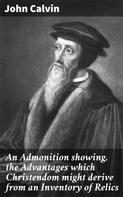 John Calvin: An Admonition showing, the Advantages which Christendom might derive from an Inventory of Relics 