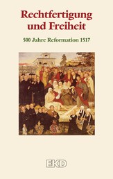 Rechtfertigung und Freiheit - 500 Jahre Reformation 2017. Ein Grundlagentext des Rates der Evangelischen Kirche in Deutschland (EKD)