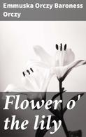 Emmuska Orczy Baroness Orczy: Flower o' the lily 
