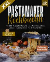 XXL Pastamaker Kochbuch - Mit 230+ Rezepten für und ohne Nudelmaschine. Leckere Nudelgerichte für Groß und Klein