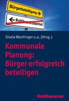 Gisela Wachinger: Kommunale Planung: Bürger erfolgreich beteiligen 