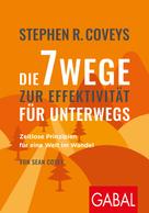 Stephen R. Covey: Stephen R. Coveys Die 7 Wege zur Effektivität für unterwegs 