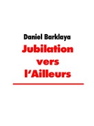 Daniel Barklaya: Jubilation vers l'Ailleurs 