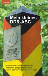 Mein kleines DDR-ABC - Unverklärte Erinnerungen eines kritischen Zeitgenossen an ein vor 25 Jahren verschwundenes Land