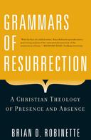Brian D. Robinette: Grammars of Resurrection 