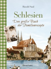 Schlesien - Das große Buch der Familienrezepte - Rezepte sowie Fotos, alte Postkarten, Geschichten und Anekdoten aus der alten Heimat