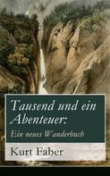 Kurt Faber: Tausend und ein Abenteuer: Ein neues Wanderbuch 