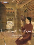 Jean-François Hubert: Die Kunst Vietnams 