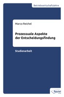 Marco Reichel: Prozessuale Aspekte der Entscheidungsfindung 