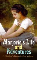 Carolyn Wells: Marjorie's Life and Adventures – 5 Children's Books in One Volume 
