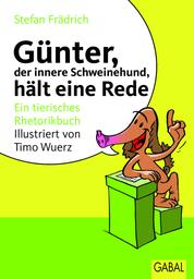 Günter, der innere Schweinehund, hält eine Rede - Ein tierisches Rhetorikbuch