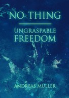 Andreas Müller: No-thing - ungraspable freedom 