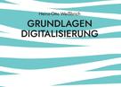 Heinz-Otto Weißbrich: Grundlagen Digitalisierung 