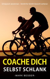 Coache Dich selbst schlank - Erfolgreich abnehmen - Schritt für Schritt Gewicht verlieren.