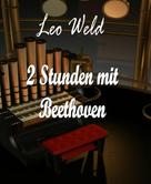 Leo Weld: 2 Stunden mit Beethoven 