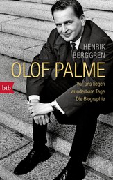 Olof Palme - Vor uns liegen wunderbare Tage - Die Biographie