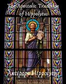 Antipope Hippolytus: The Apostolic Tradition of Hippolytus 