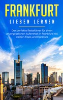 Fabienne Schwill: Frankfurt lieben lernen: Der perfekte Reiseführer für einen unvergesslichen Aufenthalt in Frankfurt inkl. Insider-Tipps und Packliste 