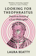 Laura Beatty: Looking for Theophrastus 