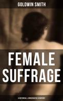 Goldwin Smith: FEMALE SUFFRAGE (A Historical & Conservative Viewpoint) 