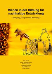 Bienen in der Bildung für nachhaltige Entwicklung - - Anregung, Ansporn und Anleitung -