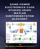 Dr. Hedaya Mamood Alasooly: Some Power Electronics Case Studies Using Matlab Simpowersystem Blockset 