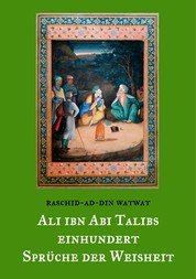 Des rechtgeleiteten Kalifen Ali ibn Abi Talib einhundert Sprüche der Weisheit - Ausgelegt und mit Versen versehen von Raschid-ad-Din Watwat
