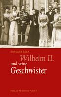 Barbara Beck: Wilhelm II. und seine Geschwister ★★★★