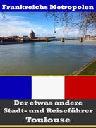 A.D. Astinus: Toulouse - Der etwas andere Stadt- und Reiseführer - Mit Reise - Wörterbuch Deutsch-Französisch ★