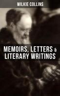 Wilkie Collins: Wilkie Collins: Memoirs, Letters & Literary Writings 