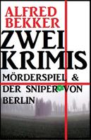 Alfred Bekker: Zwei Krimis: Mörderspiel & Der Sniper von Berlin 