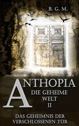 Anthopia Die geheime Welt II - Das Geheimnis der verschlossenen Tür