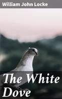 William John Locke: The White Dove 
