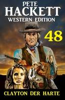 Pete Hackett: Clayton der Harte: Pete Hackett Western Edition 48 