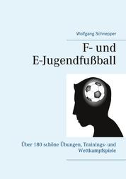 F- und E-Jugendfußball - Über 180 schöne Übungen, Trainings- und Wettkampfspiele