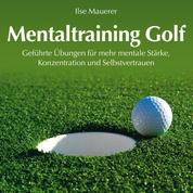 Mentaltraining Golf - Geführte Übungen für mehr mentale Stärke, Konzentration und Selbstvertrauen (Ungekürzt)