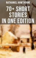 Nathaniel Hawthorne: Nathaniel Hawthorne: 70+ Short Stories in One Edition 