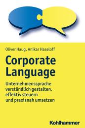 Corporate Language - Unternehmenssprache verständlich gestalten, effektiv steuern und praxisnah umsetzen