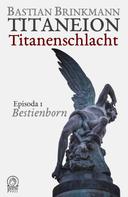 Bastian Brinkmann: Titaneion Titanenschlacht - Episoda 1: Bestienborn 