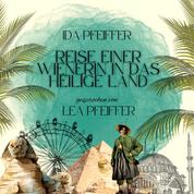 Ida Pfeiffer: Reise einer Wienerin in das Heilige Land - Ein Reisetagebuch über Konstantinopel, Palästina, Ägypten. Ungekürzt gelesen
