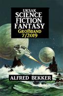 Alfred Bekker: Uksak Science Fiction Fantasy Großband 7/2019 