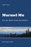 Volker Friebel: Murmel Mu - Aus den Reden eines Murmeltiers 
