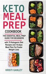 Keto Meal Prep Cookbook - The Essential Meal Prep Guide for Beginners with 70 Ketogenic Diet Recipes and 14 days Meal Plan for Faster Weight Loss