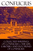 Confucius: Collected Writings of Confucius + The Life, Labours and Doctrines of Confucius 