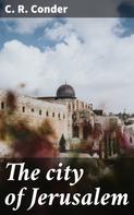 C. R. Conder: The city of Jerusalem 