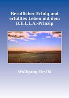 Wolfgang Brylla: Beruflicher Erfolg und erfülltes Leben mit dem B.E.L.L.A.-Prinzip 