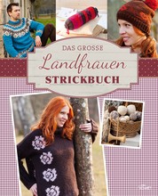 Das große Landfrauen Strickbuch - Die schönsten Mode- und Dekoideen im Landhaus-Stil stricken